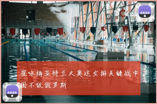 崔咏梅亚特兰大奥运女排关键战中国不敌俄罗斯