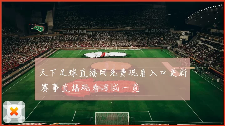 天下足球直播网免费观看入口更新 赛事直播观看方式一览