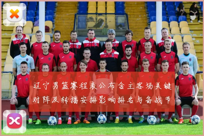 辽宁男篮赛程表公布含主客场关键对阵及转播安排影响排名与备战节奏