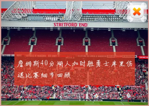 詹姆斯40分湖人加时胜勇士库里伤退比赛细节回顾