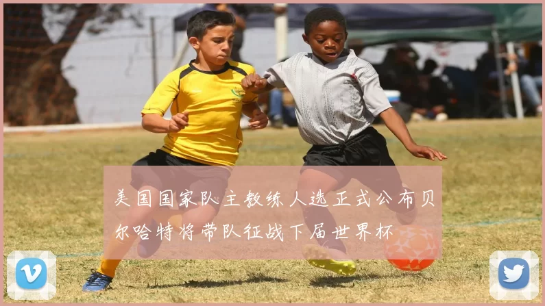 美国国家队主教练人选正式公布贝尔哈特将带队征战下届世界杯