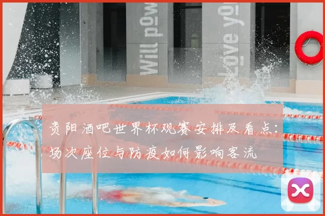 贵阳酒吧世界杯观赛安排及看点：场次座位与防疫如何影响客流