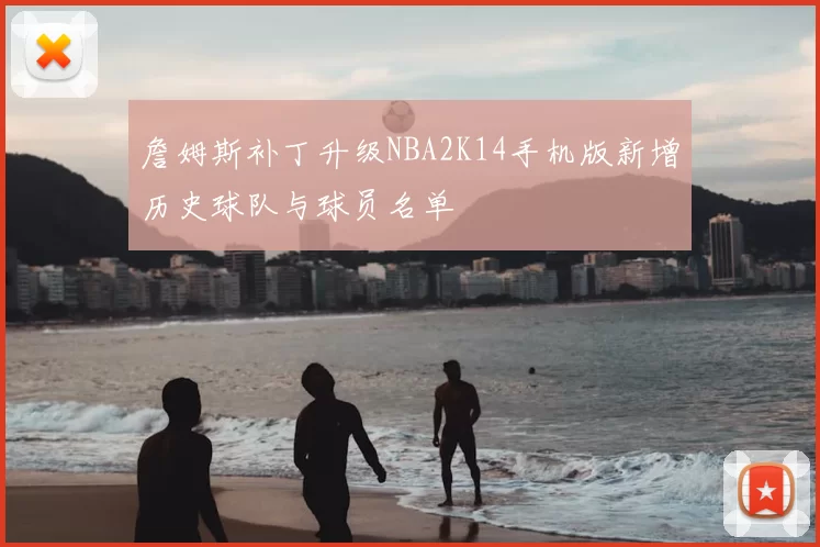 詹姆斯补丁升级NBA2K14手机版新增历史球队与球员名单